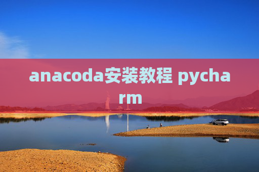 anacoda安装教程 pycharm